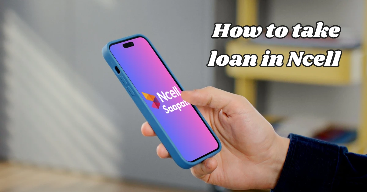How To Take Loan In Ncell